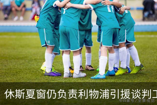 休斯夏窗仍负责利物浦引援谈判工作，俱乐部有意巴尔科拉